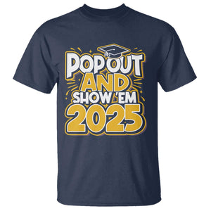 Funny Pop Out And Show Em 2025 T Shirt Senior Class Of 2025 Graduation TS11 Navy Print Your Wear