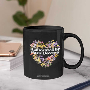 Funny Radicalized By Basic Decency Coffee Mug Women Floral Heart TS11 Print Your Wear