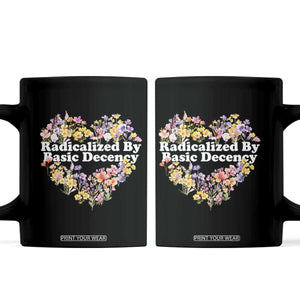 Funny Radicalized By Basic Decency Coffee Mug Women Floral Heart TS11 Black Print Your Wear