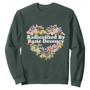 Funny Radicalized By Basic Decency Sweatshirt Women Floral Heart TS11 Dark Forest Green Print Your Wear