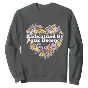Funny Radicalized By Basic Decency Sweatshirt Women Floral Heart TS11 Dark Heather Print Your Wear