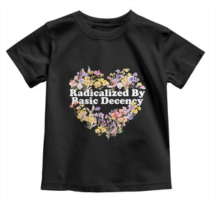 Funny Radicalized By Basic Decency Toddler T Shirt Women Floral Heart TS11 Black Print Your Wear