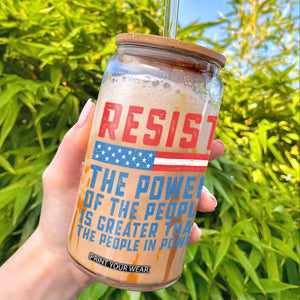 Funny Resist The Power Of The People Is Greater Than The People In Power Glass Can TS11 Print Your Wear