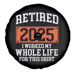 Funny Retired 2025 Spare Tire Cover I Worker My Whole Life For This TS10 Print Your Wear