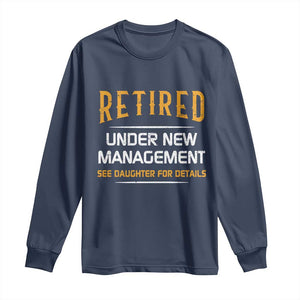 Funny Retired Under New Management See Daughter For Details Long Sleeve Shirt Dad Mom Retirement TS11 Navy Print Your Wear