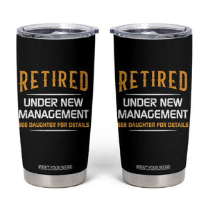 Funny Retired Under New Management See Daughter For Details Tumbler Cup Dad Mom Retirement TS11 Black Print Your Wear