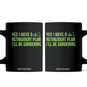 Funny Retired Weed Lovers Coffee Mug I Have a Retirement Plan Gardening Marijuana 420 Gift TS10 Black Print Your Wear