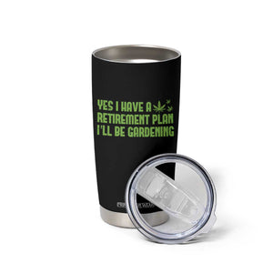 Funny Retired Weed Lovers Tumbler Cup I Have a Retirement Plan Gardening Marijuana 420 Gift TS10 Print Your Wear