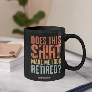 Funny Retirement Coffee Mug Does This Make Me Look Retired TS09 Print Your Wear