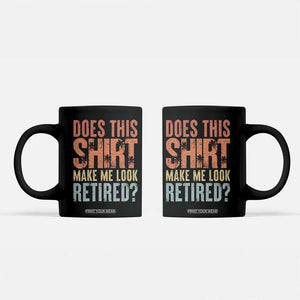 Funny Retirement Coffee Mug Does This Make Me Look Retired TS09 Black Print Your Wear