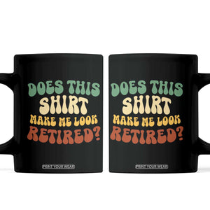 Funny Retirement Does This Make Me Look Retired Coffee Mug Groovy Retirement TS10 Black Print Your Wear