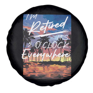 Funny Retirement Gift Spare Tire Cover I'm Retired It's 5 O'Clock Everywhere Beach Summer Vibes TS10 Print Your Wear