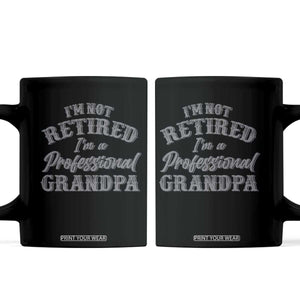 Funny Retirement Grandpa Coffee Mug I'm Not Retired I'm A Professional Grandpa Joke Humor TS10 Black Print Your Wear