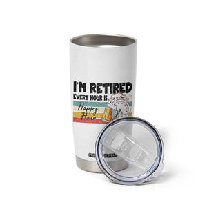 Funny Retirement Tumbler Cup I'm Retired Every Hour Is A Happy Hour Retro Vintage TS11 Print Your Wear