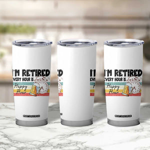 Funny Retirement Tumbler Cup I'm Retired Every Hour Is A Happy Hour Retro Vintage TS11 Print Your Wear