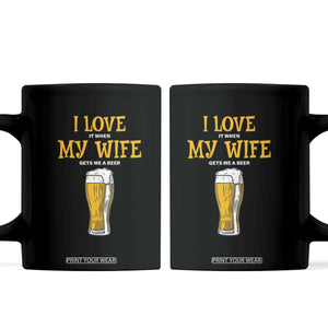 Funny Saying Coffee Mug I Love It When My Wife Gets Me A Beer Craft Drinking TS11 Black Print Your Wear