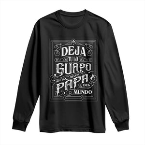 Funny Spanish Dad Long Sleeve Shirt Deja Tu Lo Guapo Soy El Mejor Papa Del Mundo TS11 Black Print Your Wear