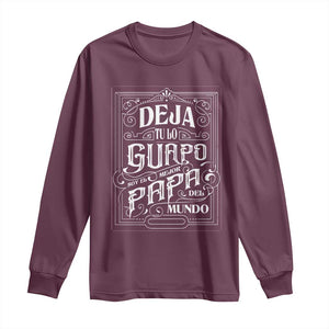 Funny Spanish Dad Long Sleeve Shirt Deja Tu Lo Guapo Soy El Mejor Papa Del Mundo TS11 Maroon Print Your Wear