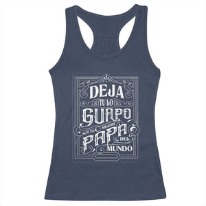 Funny Spanish Dad Racerback Tank Top Deja Tu Lo Guapo Soy El Mejor Papa Del Mundo TS11 Navy Print Your Wear