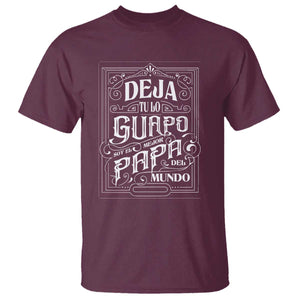 Funny Spanish Dad T Shirt Deja Tu Lo Guapo Soy El Mejor Papa Del Mundo TS11 Maroon Print Your Wear
