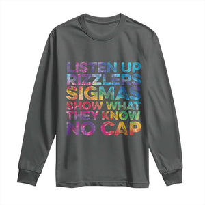 Funny Teacher Long Sleeve Shirt Listen Up Rizzlers Sigmas Show Work No Cap Tie-Dye TS10 Dark Heather Print Your Wear