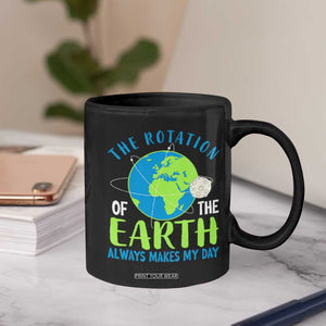Funny The Rotation Of The Earth Always Makes My Day Coffee Mug Climate Change Earth Day Moon TS11 Print Your Wear