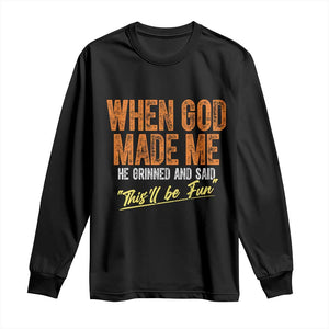 Funny When God Made Me He Grinned And Said This'll Be Fun Long Sleeve Shirt TS11 Black Print Your Wear