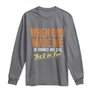 Funny When God Made Me He Grinned And Said This'll Be Fun Long Sleeve Shirt TS11 Charcoal Print Your Wear