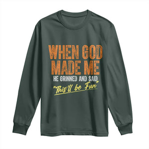 Funny When God Made Me He Grinned And Said This'll Be Fun Long Sleeve Shirt TS11 Dark Forest Green Print Your Wear