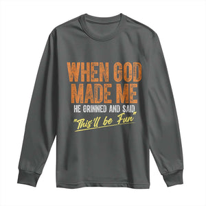 Funny When God Made Me He Grinned And Said This'll Be Fun Long Sleeve Shirt TS11 Dark Heather Print Your Wear