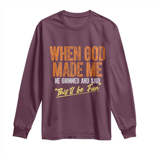 Funny When God Made Me He Grinned And Said This'll Be Fun Long Sleeve Shirt TS11 Maroon Print Your Wear
