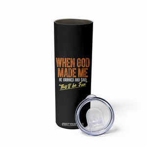 Funny When God Made Me He Grinned And Said This'll Be Fun Skinny Tumbler TS11 Print Your Wear