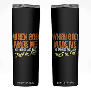 Funny When God Made Me He Grinned And Said This'll Be Fun Skinny Tumbler TS11 Black Print Your Wear