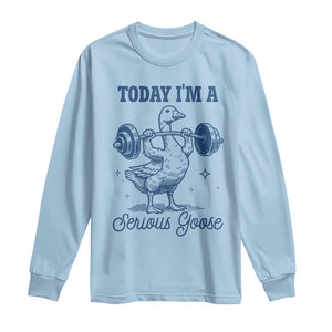 Funny Workout Silly Goose Long Sleeve Shirt Today I'm A Serious Goose Lifting Weights Gym TS02 Light Blue Print Your Wear
