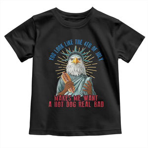 Funny You Look Like The 4th Of July Makes Me Want A Hot Dog Real Bad Toddler T Shirt Eagle Statue Of Liberty TS11 Black Print Your Wear