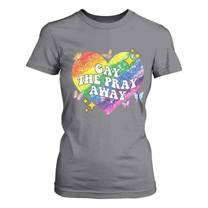 Gay the Pray Away T Shirt For Women LGBTQIA Say Gay Pride Month TS02 Charcoal Print Your Wear
