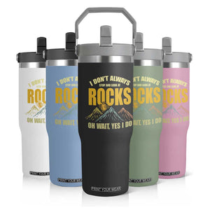 Geologist Flip Straw Tumbler I Don't Always Stop And Look At Rocks TS09 Print Your Wear