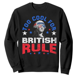 George Washington 4th of July Sweatshirt Too Cool For British Rule Red White and Blue TS10 Black Print Your Wear