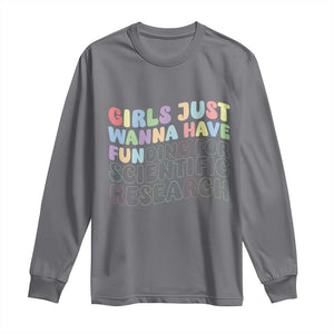 Girls Just Wanna Have Funding For Scientific Long Sleeve Shirt PHD Graduation TS10 Charcoal Print Your Wear
