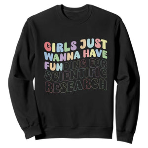 Girls Just Wanna Have Funding For Scientific Sweatshirt PHD Graduation TS10 Black Print Your Wear