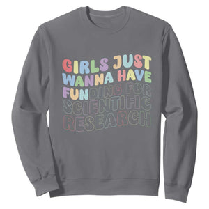 Girls Just Wanna Have Funding For Scientific Sweatshirt PHD Graduation TS10 Charcoal Print Your Wear
