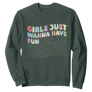 Girls Just Wanna Have Funding For Scientific Sweatshirt PHD Graduation TS10 Dark Forest Green Print Your Wear