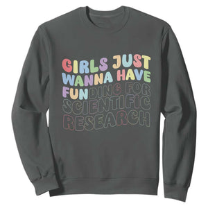 Girls Just Wanna Have Funding For Scientific Sweatshirt PHD Graduation TS10 Dark Heather Print Your Wear