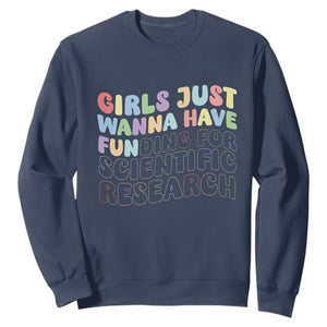 Girls Just Wanna Have Funding For Scientific Sweatshirt PHD Graduation TS10 Navy Print Your Wear