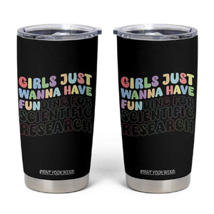 Girls Just Wanna Have Funding For Scientific Tumbler Cup PHD Graduation TS10 Black Print Your Wear