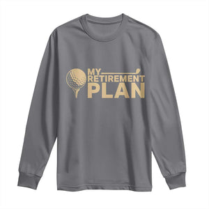 Golfer Retired Long Sleeve Shirt My Golf Retirement Plan Funny Saying Golfing TS10 Charcoal Print Your Wear