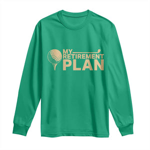Golfer Retired Long Sleeve Shirt My Golf Retirement Plan Funny Saying Golfing TS10 Irish Green Print Your Wear