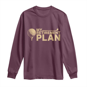 Golfer Retired Long Sleeve Shirt My Golf Retirement Plan Funny Saying Golfing TS10 Maroon Print Your Wear
