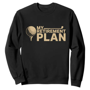 Golfer Retired Sweatshirt My Golf Retirement Plan Funny Saying Golfing TS10 Black Print Your Wear