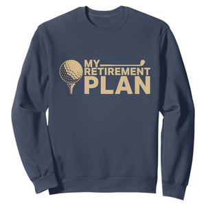 Golfer Retired Sweatshirt My Golf Retirement Plan Funny Saying Golfing TS10 Navy Print Your Wear